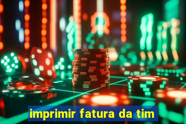 imprimir fatura da tim